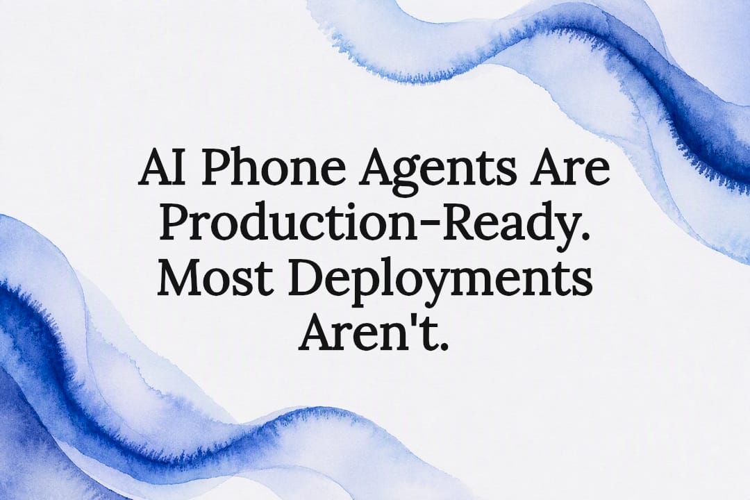AI Phone Agents Are Production-Ready. Most Deployments Aren't.