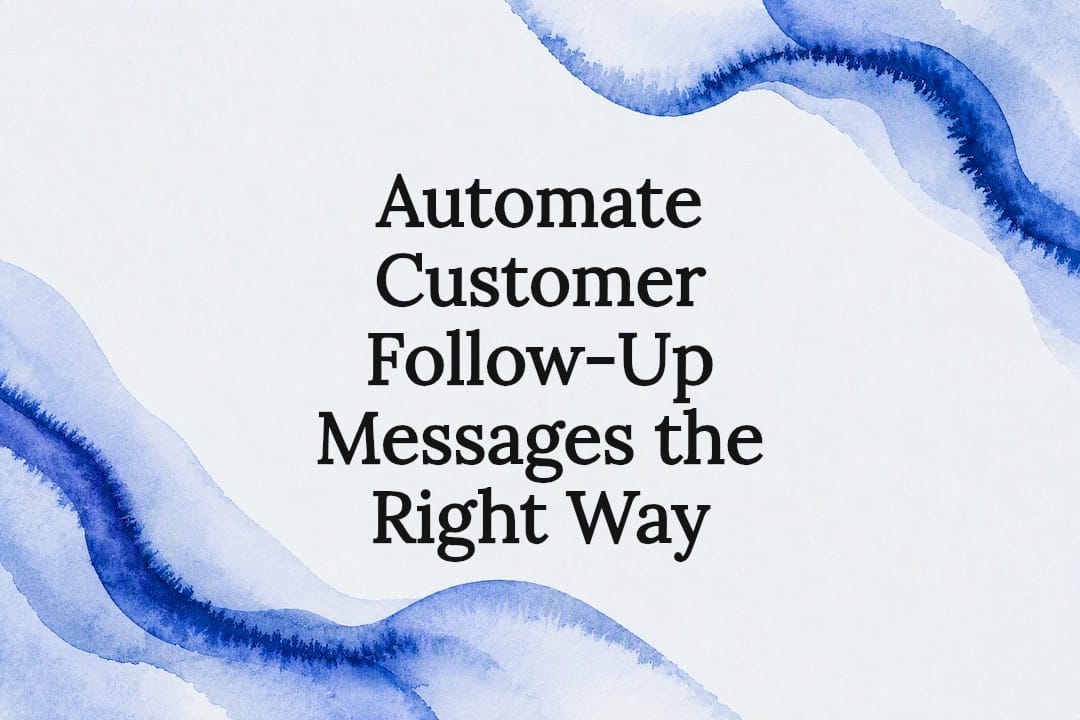 Automate Customer Follow-Up Messages the Right Way