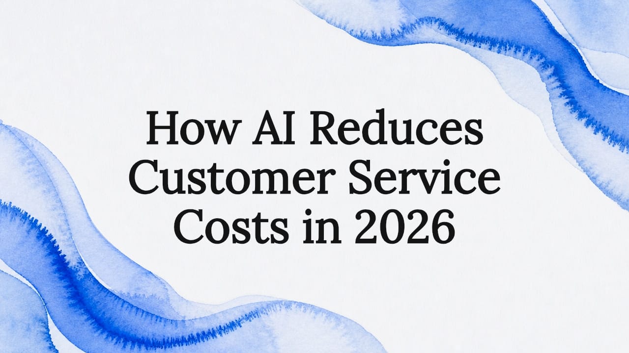 How AI Reduces Customer Service Costs in 2026