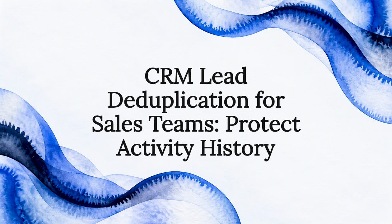 CRM Lead Deduplication for Sales Teams: Protect Activity History